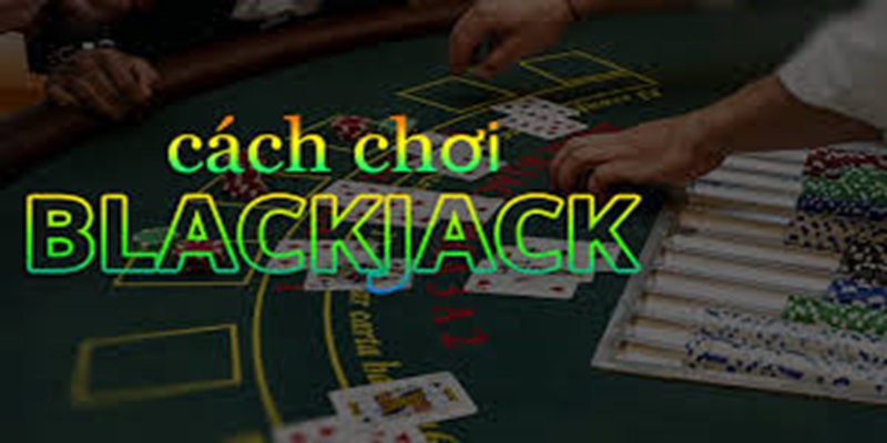 Cách chơi Blackjack cho người mới