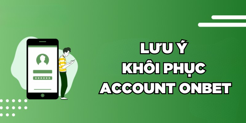 Lưu ý lấy lạiLưu ý khôi phục account Onbet